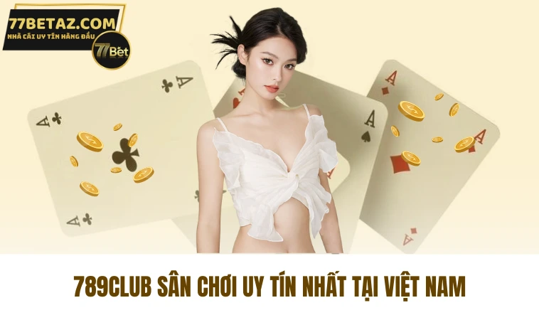 789Club - Sân Chơi Giải Trí Có Uy Tín Nhất Hiện Nay 1 789Club sân chơi uy tín nhất tại việt nam