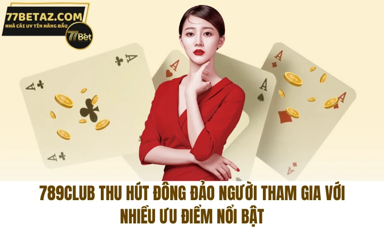 789Club - Sân Chơi Giải Trí Có Uy Tín Nhất Hiện Nay 2 789Club thu hút đông đảo người tham gia với nhiều ưu điểm nổi bật