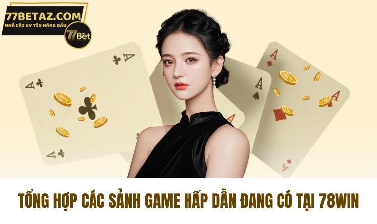 78win - Trải Nghiệm Hiện Đại Từ Thế Giới Cá Cược Thú Vị 2 Tổng hợp các sảnh game hấp dẫn đang có tại 78win